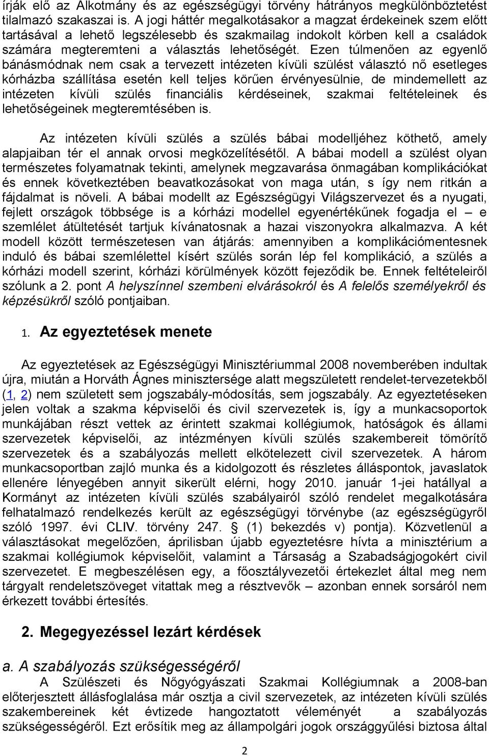 Ezen túlmenően az egyenlő bánásmódnak nem csak a tervezett intézeten kívüli szülést választó nő esetleges kórházba szállítása esetén kell teljes körűen érvényesülnie, de mindemellett az intézeten