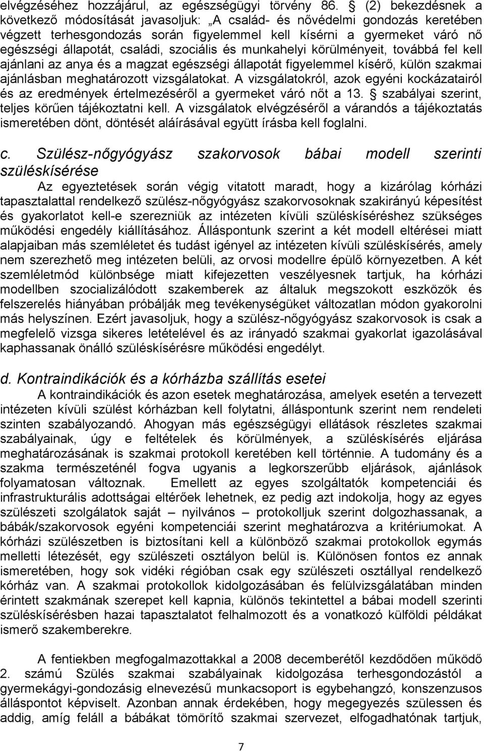 szociális és munkahelyi körülményeit, továbbá fel kell ajánlani az anya és a magzat egészségi állapotát figyelemmel kísérő, külön szakmai ajánlásban meghatározott vizsgálatokat.