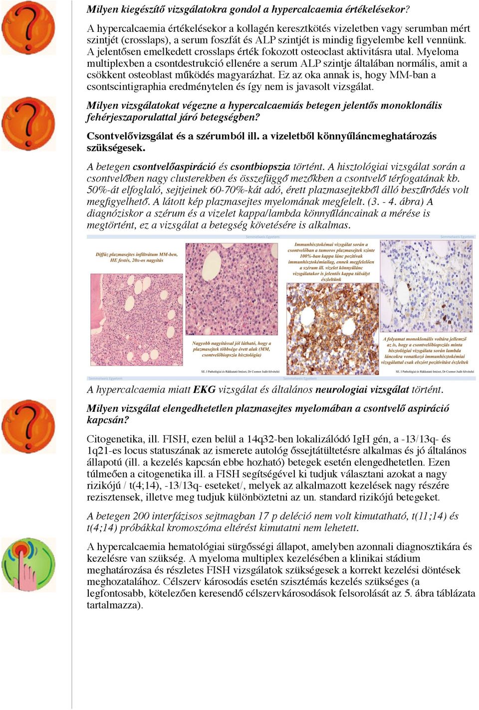 A jelentősen emelkedett crosslaps érték fokozott osteoclast aktivitásra utal.