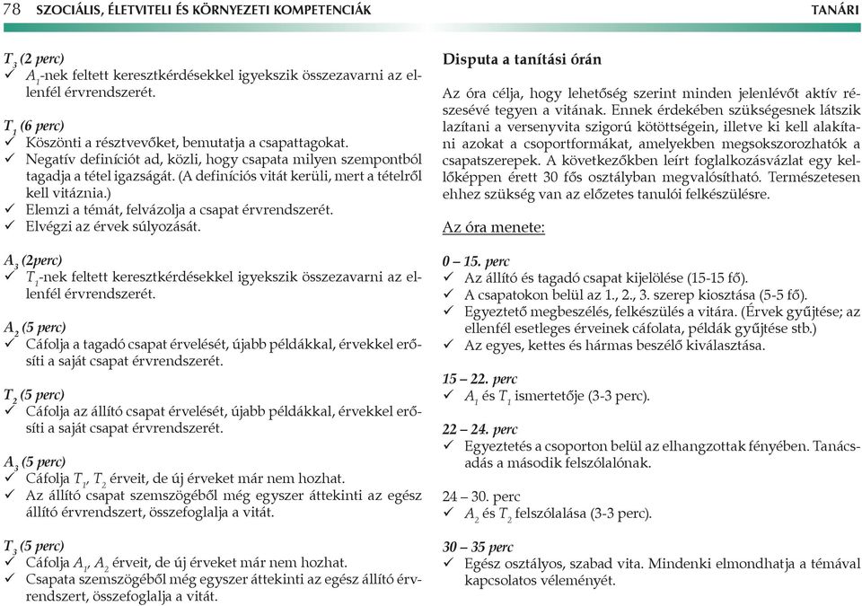 ( definíciós vitát kerüli, mert a tételről kell vitáznia.) Elemzi a témát, felvázolja a csapat érvrendszerét. Elvégzi az érvek súlyozását.