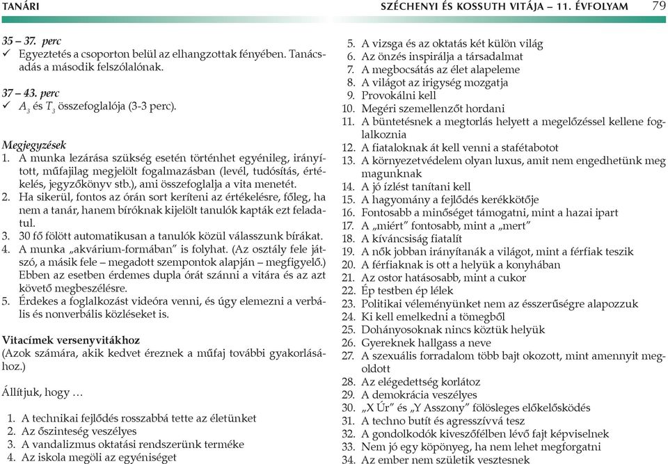 ), ami összefoglalja a vita menetét. 2. Ha sikerül, fontos az órán sort keríteni az értékelésre, főleg, ha nem a tanár, hanem bíróknak kijelölt tanulók kapták ezt feladatul. 3.