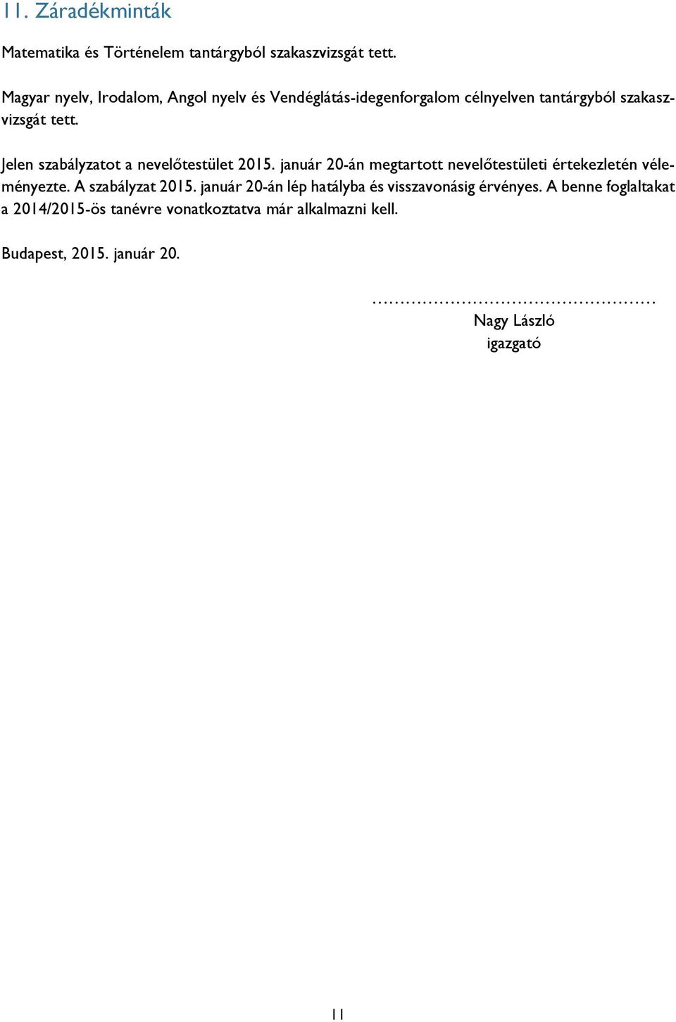 Jelen szabályzatot a nevelőtestület 2015. január 20-án megtartott nevelőtestületi értekezletén véleményezte.