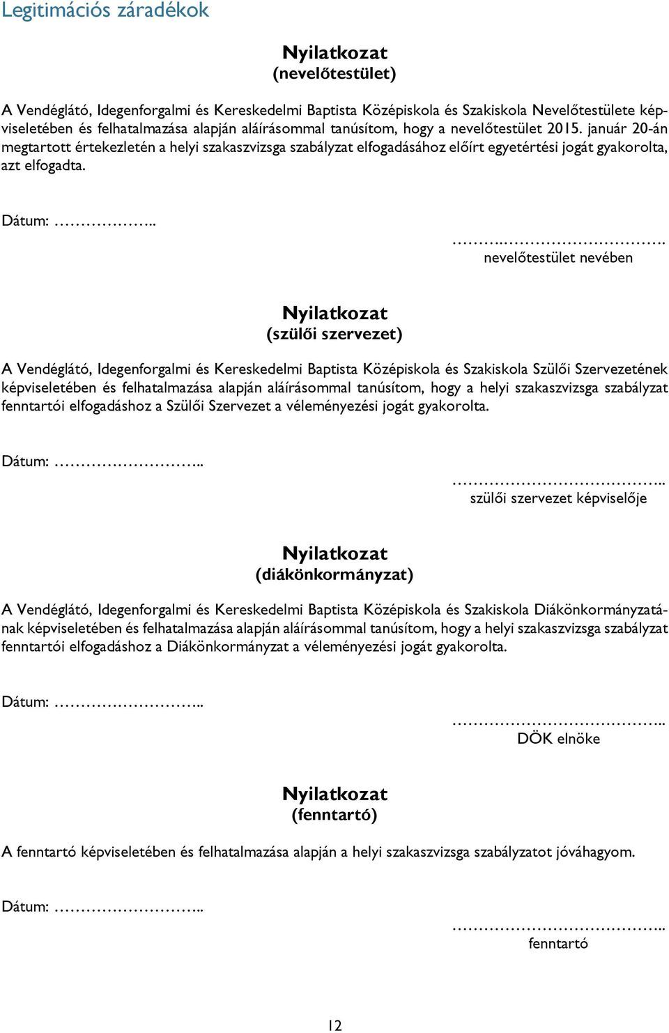 ... nevelőtestület nevében Nyilatkozat (szülői szervezet) A Vendéglátó, Idegenforgalmi és Kereskedelmi Baptista Középiskola és Szakiskola Szülői Szervezetének képviseletében és felhatalmazása alapján