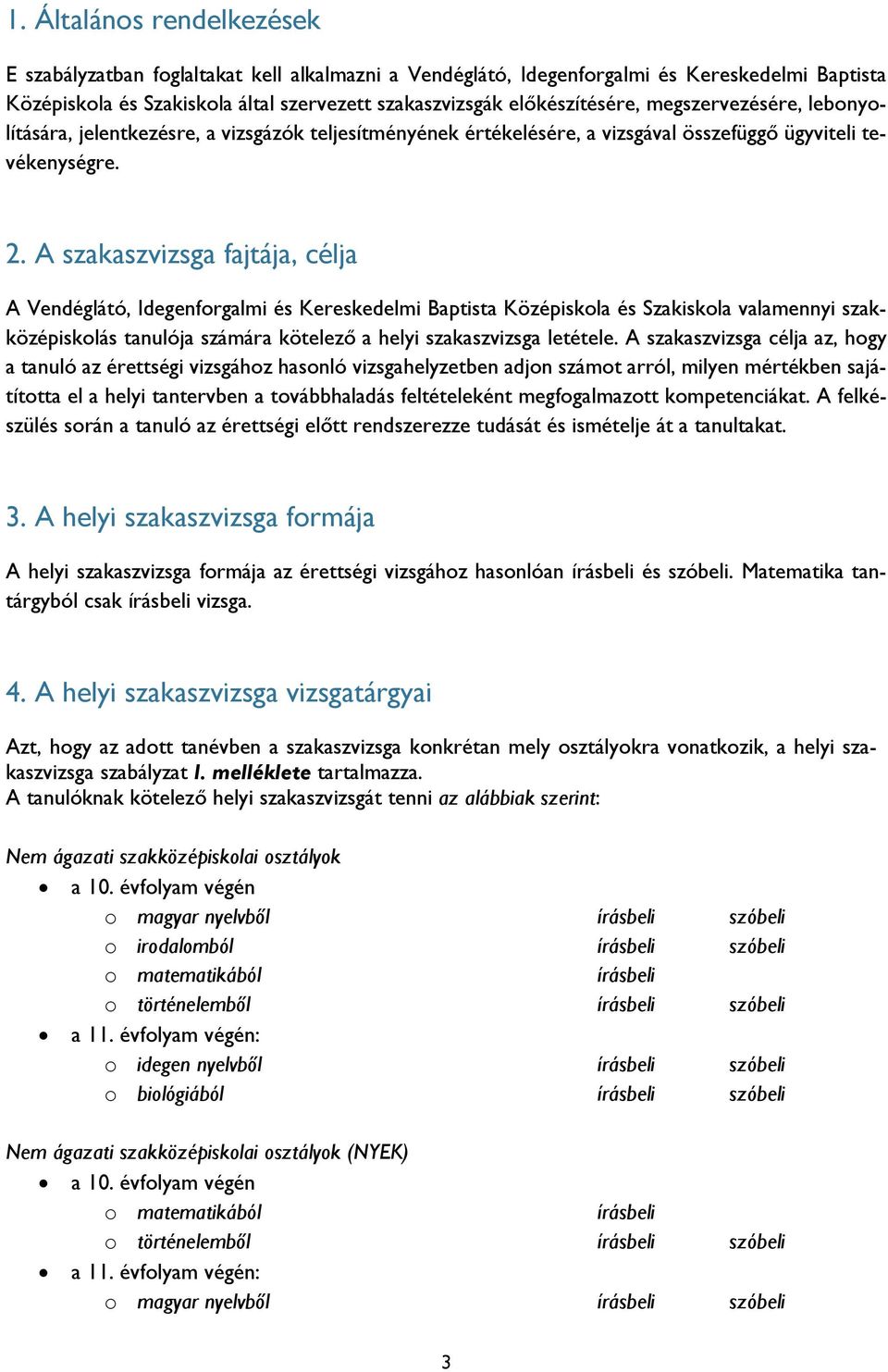 A szakaszvizsga fajtája, célja A Vendéglátó, Idegenforgalmi és Kereskedelmi Baptista Középiskola és Szakiskola valamennyi szakközépiskolás tanulója számára kötelező a helyi szakaszvizsga letétele.