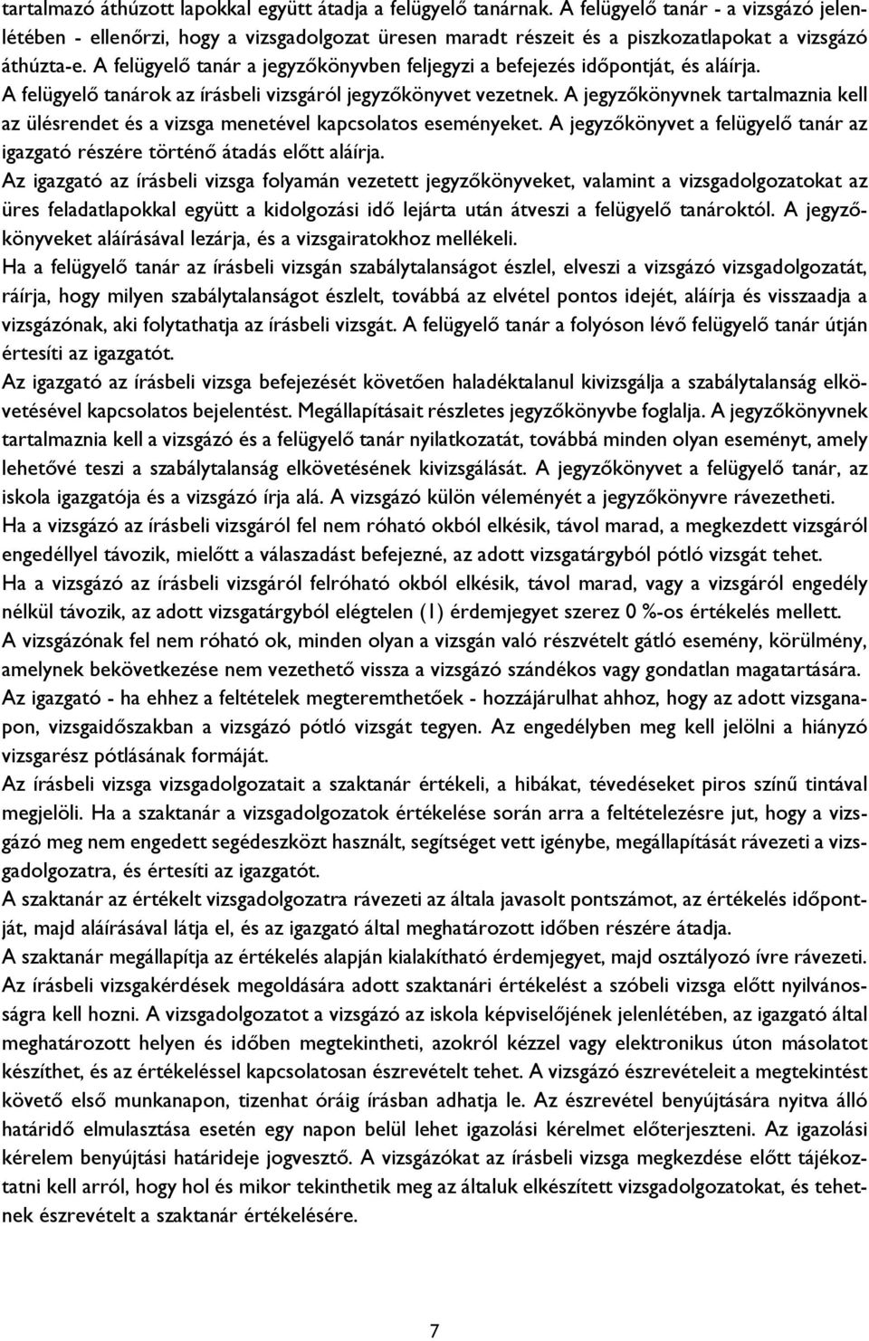 A felügyelő tanár a jegyzőkönyvben feljegyzi a befejezés időpontját, és aláírja. A felügyelő tanárok az vizsgáról jegyzőkönyvet vezetnek.