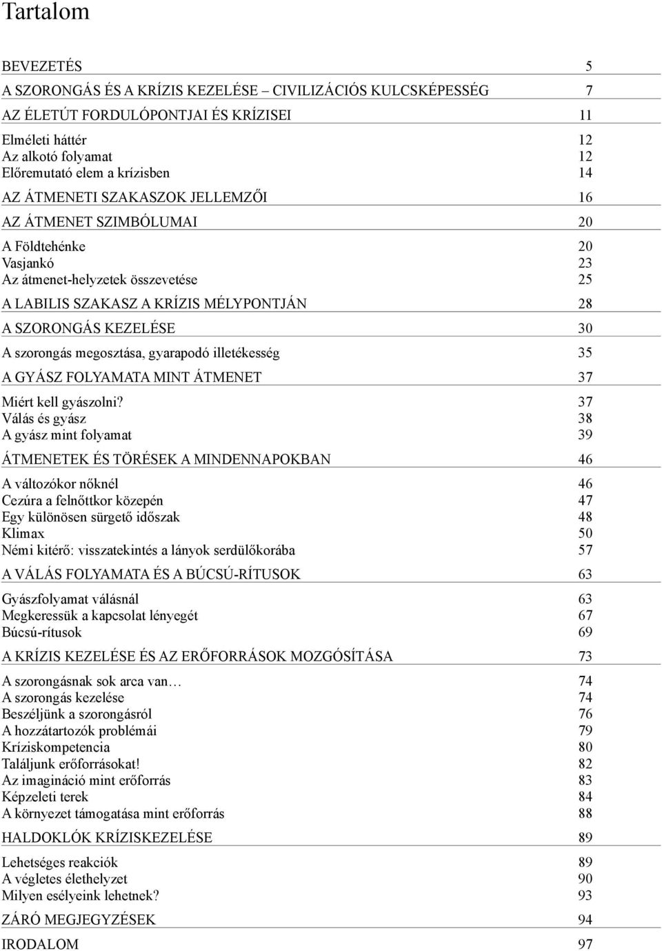 szorongás megosztása, gyarapodó illetékesség 35 A GYÁSZ FOLYAMATA MINT ÁTMENET 37 Miért kell gyászolni?
