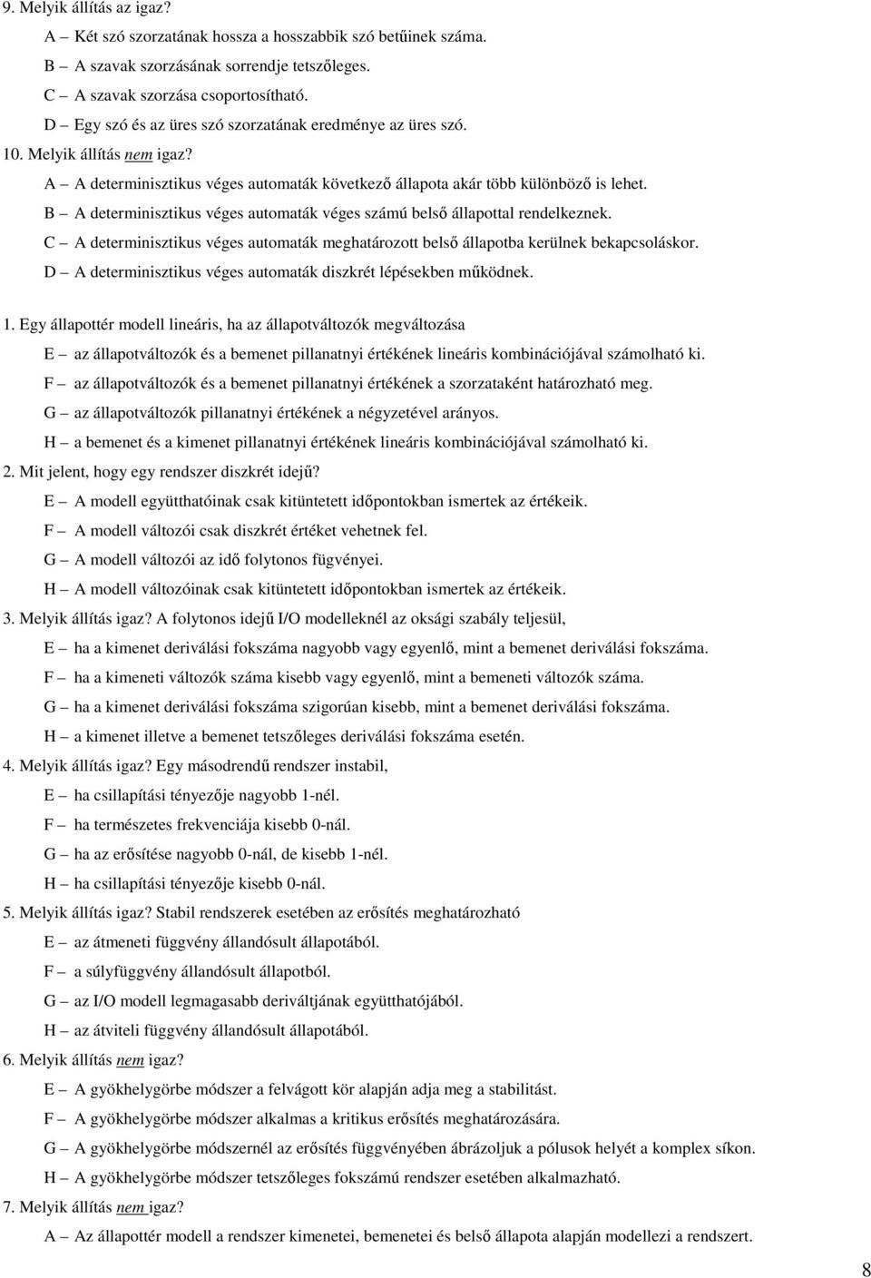 B A determinisztikus véges automaták véges számú belső állapottal rendelkeznek. C A determinisztikus véges automaták meghatározott belső állapotba kerülnek bekapcsoláskor.