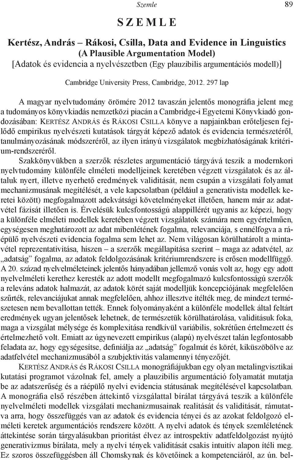 297 lap A magyar nyelvtudomány örömére 2012 tavaszán jelentős monográfia jelent meg a tudományos könyvkiadás nemzetközi piacán a Cambridge-i Egyetemi Könyvkiadó gondozásában: Kertész András és Rákosi