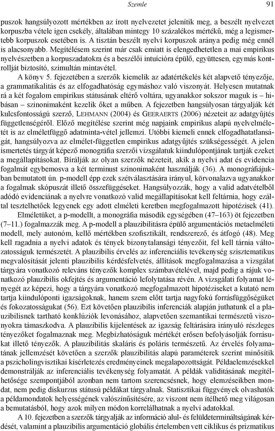 Megítélésem szerint már csak emiatt is elengedhetetlen a mai empirikus nyelvészetben a korpuszadatokra és a beszélői intuícióra épülő, együttesen, egymás kontrollját biztosító, szimultán mintavétel.