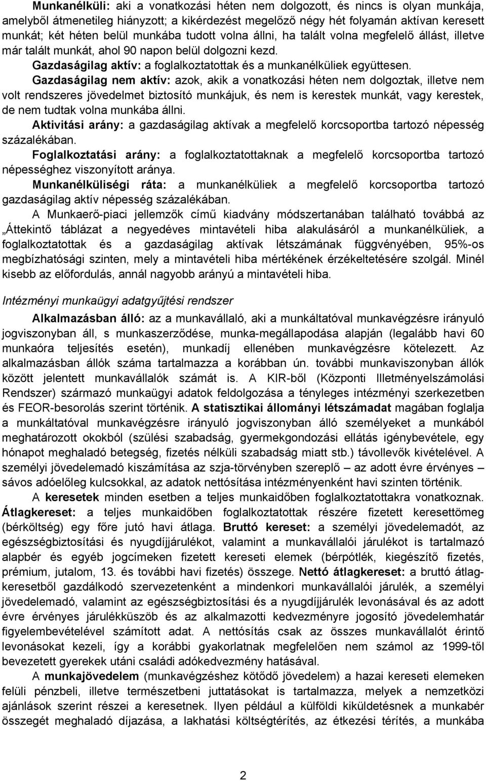 Gazdaságilag nem aktív: azok, akik a vonatkozási héten nem dolgoztak, illetve nem volt rendszeres jövedelmet biztosító munkájuk, és nem is kerestek munkát, vagy kerestek, de nem tudtak volna munkába