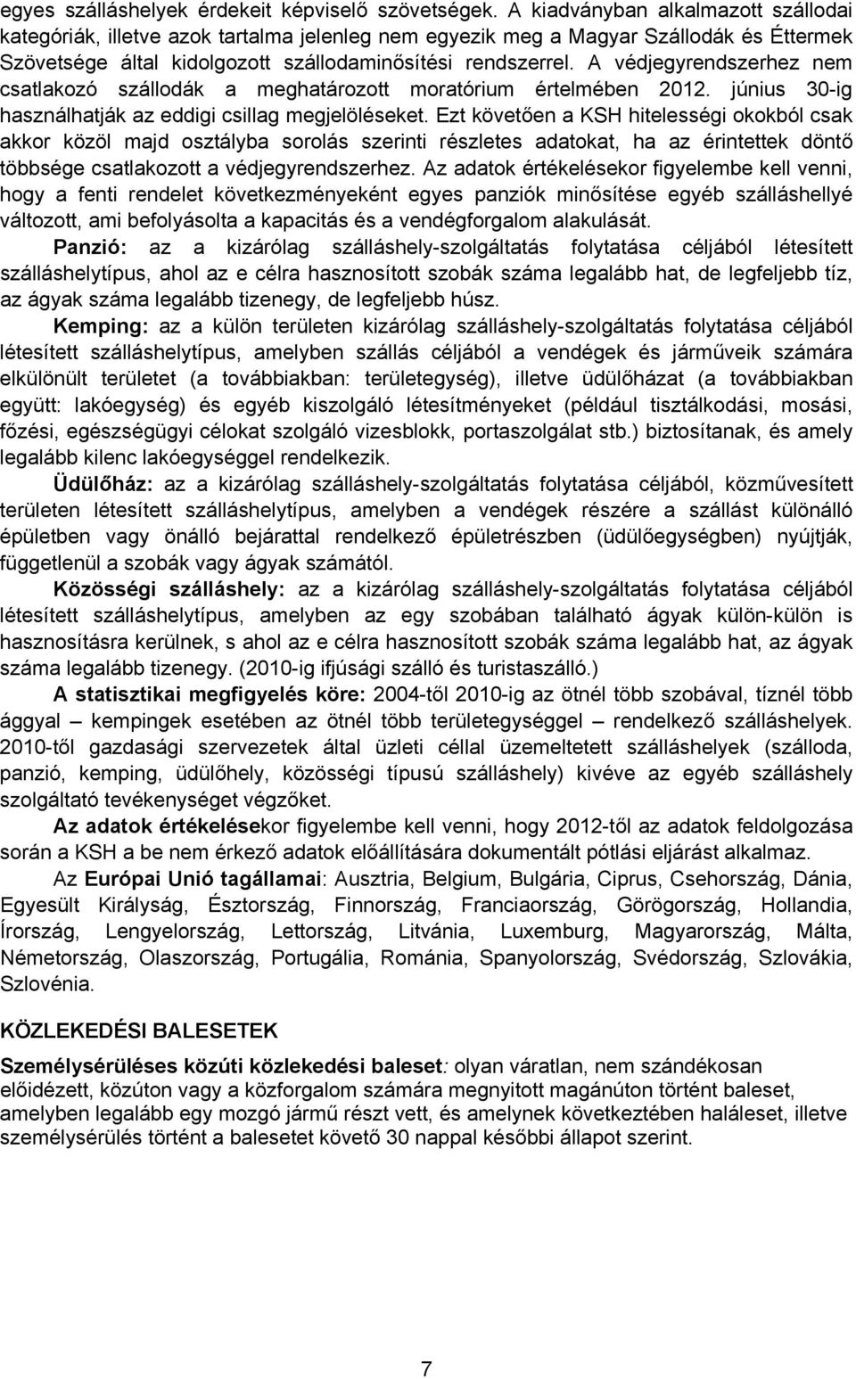 A védjegyrendszerhez nem csatlakozó szállodák a meghatározott moratórium értelmében 2012. június 30-ig használhatják az eddigi csillag megjelöléseket.