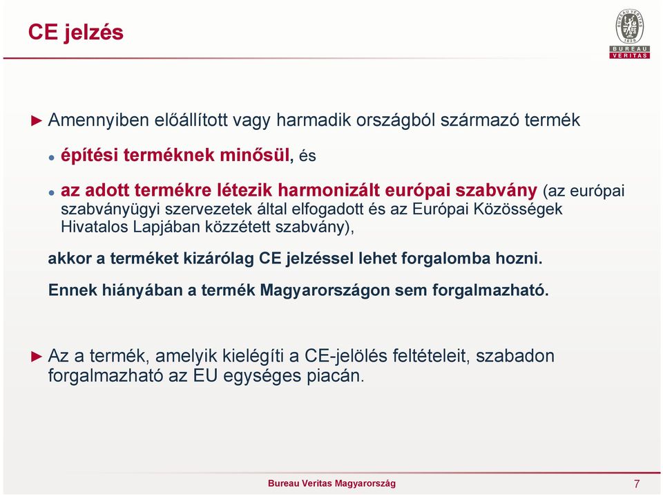 Lapjában közzétett szabvány), akkor a terméket kizárólag CE jelzéssel lehet forgalomba hozni.