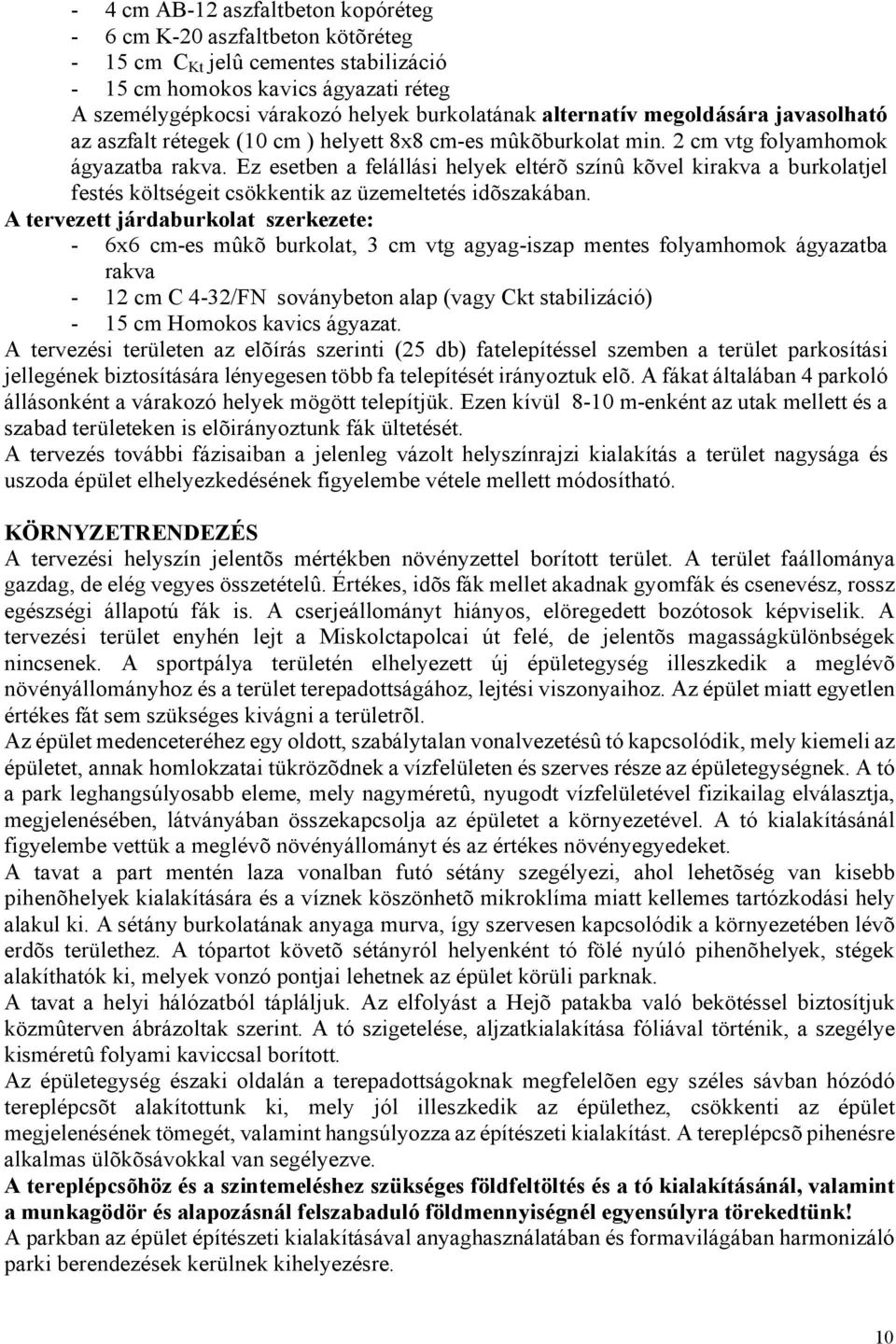 Ez esetben a felállási helyek eltérõ színû kõvel kirakva a burkolatjel festés költségeit csökkentik az üzemeltetés idõszakában.