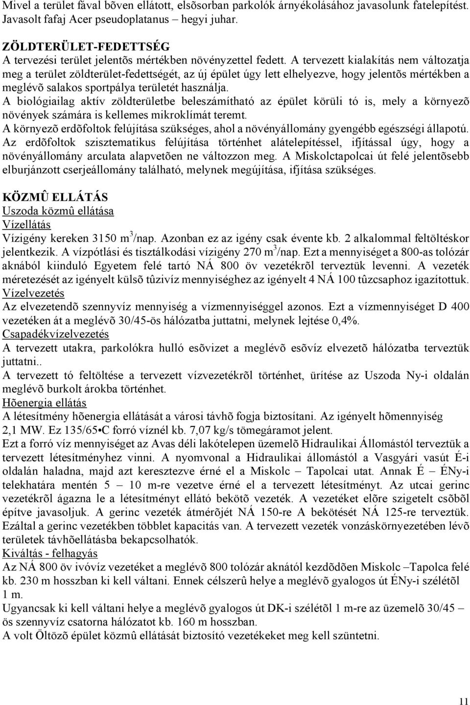 A tervezett kialakítás nem változatja meg a terület zöldterület-fedettségét, az új épület úgy lett elhelyezve, hogy jelentõs mértékben a meglévõ salakos sportpálya területét használja.