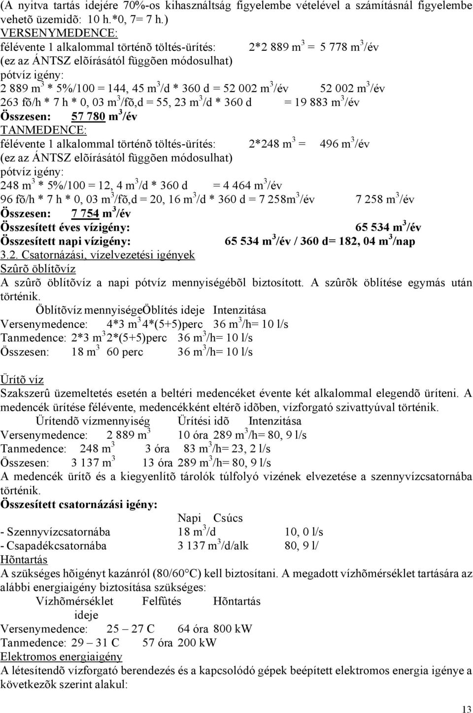 002 m 3 /év 52 002 m 3 /év 263 fõ/h * 7 h * 0, 03 m 3 /fõ,d = 55, 23 m 3 /d * 360 d = 19 883 m 3 /év Összesen: 57 780 m 3 /év TANMEDENCE: félévente 1 alkalommal történõ töltés-ürítés: 2*248 m 3 = 496