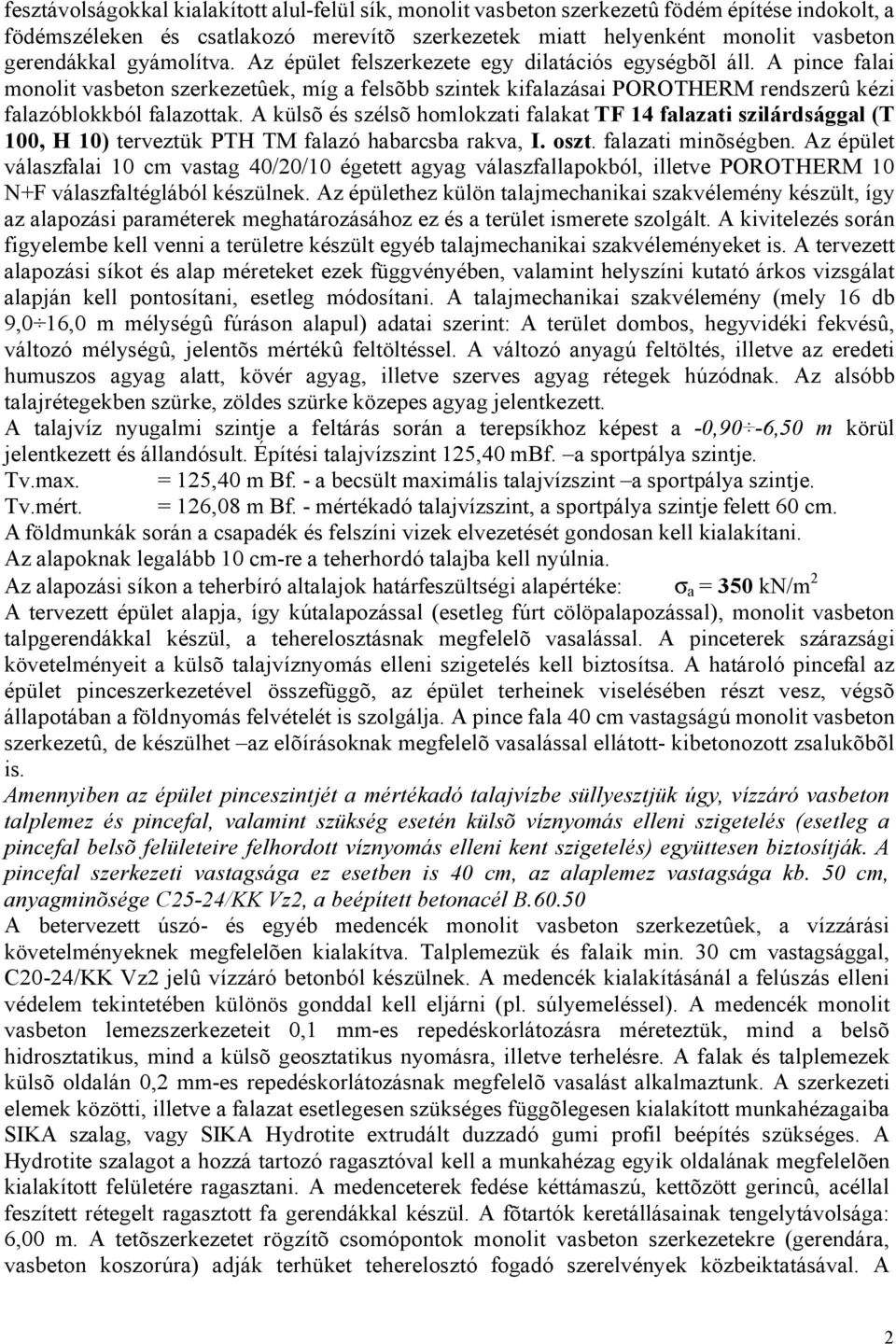 A külsõ és szélsõ homlokzati falakat TF 14 falazati szilárdsággal (T 100, H 10) terveztük PTH TM falazó habarcsba rakva, I. oszt. falazati minõségben.