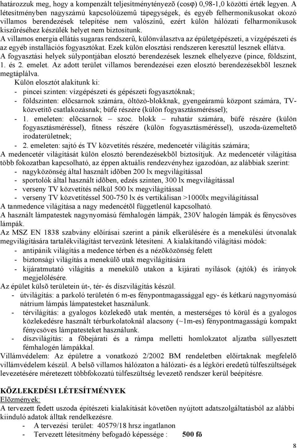 helyet nem biztosítunk. A villamos energia ellátás sugaras rendszerû, különválasztva az épületgépészeti, a vízgépészeti és az egyéb installációs fogyasztókat.