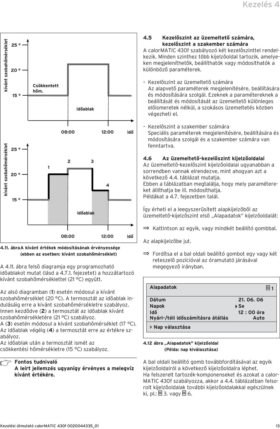 Kezelőszint az üzemeltető számára Az alapvető paraméterek megjelenítésére, beállítására és módosítására szolgál.