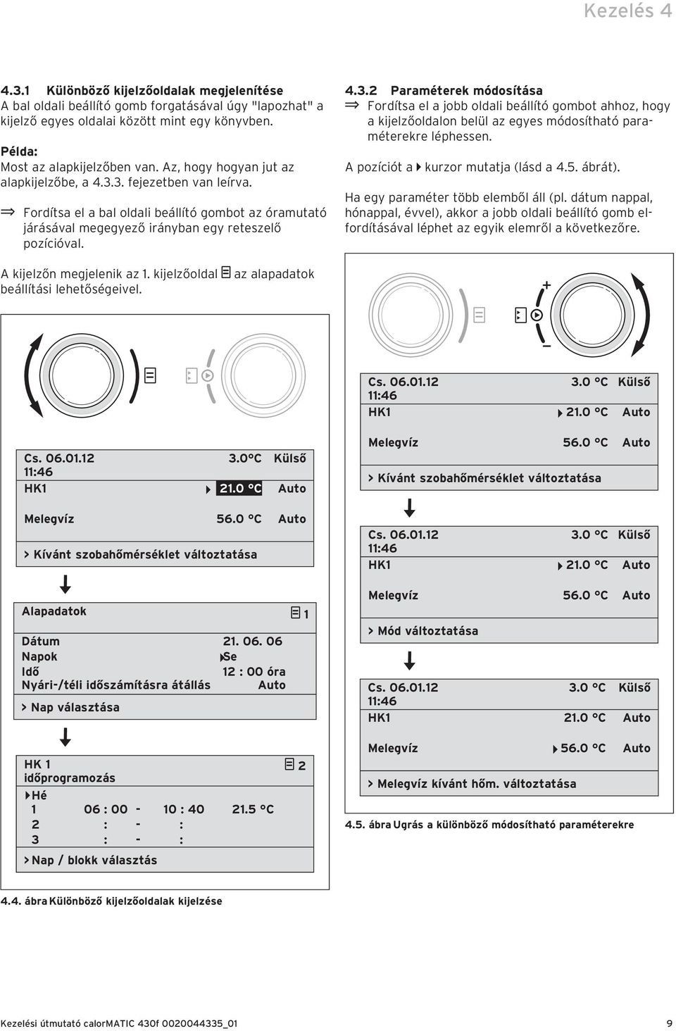 A pozíciót a kurzor mutatja (lásd a 4.5. ábrát). Ha egy paraméter több elemből áll (pl.