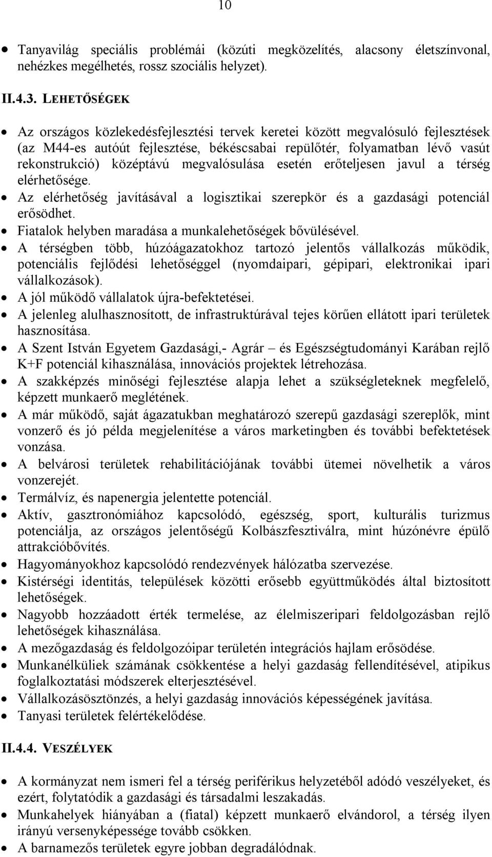 megvalósulása esetén erőteljesen javul a térség elérhetősége. Az elérhetőség javításával a logisztikai szerepkör és a gazdasági potenciál erősödhet.