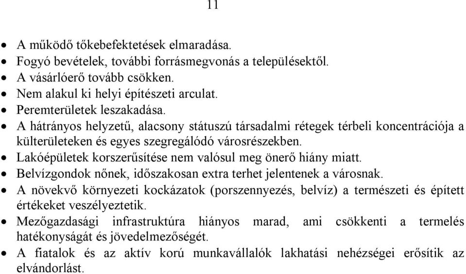 Lakóépületek korszerűsítése nem valósul meg önerő hiány miatt. Belvízgondok nőnek, időszakosan extra terhet jelentenek a városnak.