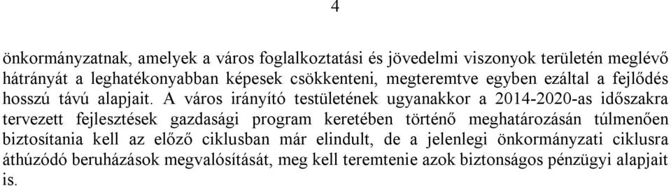 A város irányító testületének ugyanakkor a 2014-2020-as időszakra tervezett fejlesztések gazdasági program keretében történő