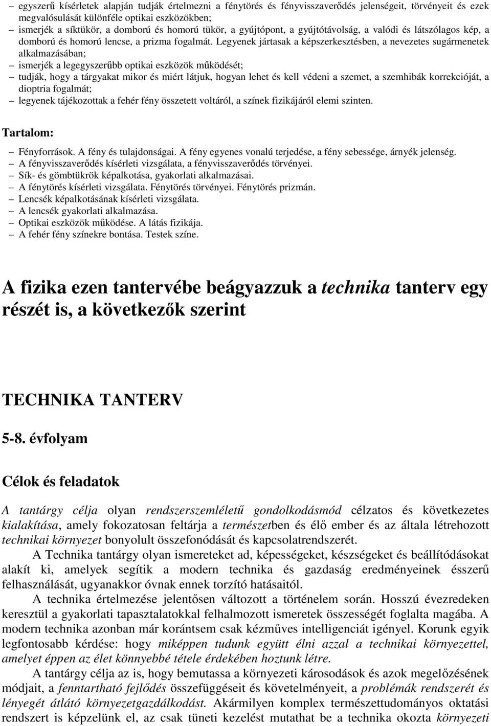 Legyenek jártasak a képszerkesztésben, a nevezetes sugármenetek alkalmazásában; ismerjék a legegyszerűbb optikai eszközök működését; tudják, hogy a tárgyakat mikor és miért látjuk, hogyan lehet és