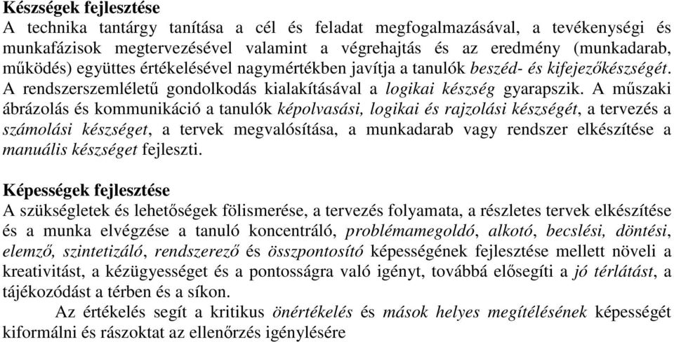 A műszaki ábrázolás és kommunikáció a tanulók képolvasási, logikai és rajzolási készségét, a tervezés a számolási készséget, a tervek megvalósítása, a munkadarab vagy rendszer elkészítése a manuális