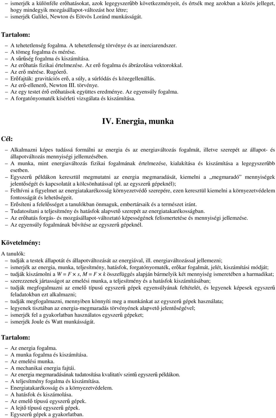 Az erő fogalma és ábrázolása vektorokkal. Az erő mérése. Rugóerő. Erőfajták: gravitációs erő, a súly, a súrlódás és közegellenállás. Az erő-ellenerő, Newton III. törvénye.