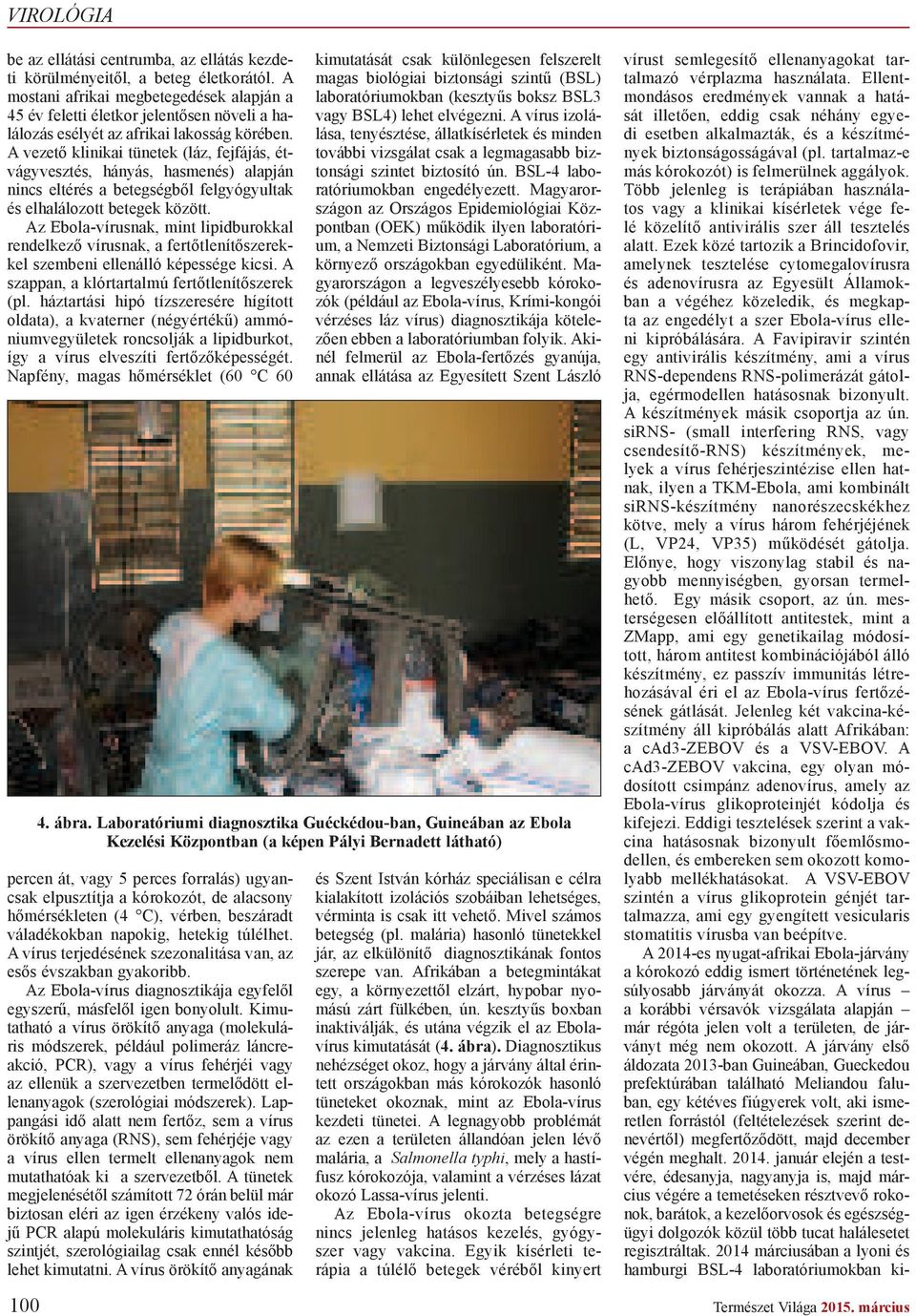 A vezet klinikai tünetek (láz, fejfájás, étvágyvesztés, hányás, hasmenés) alapján nincs eltérés a betegségb l felgyógyultak és elhalálozott betegek között.