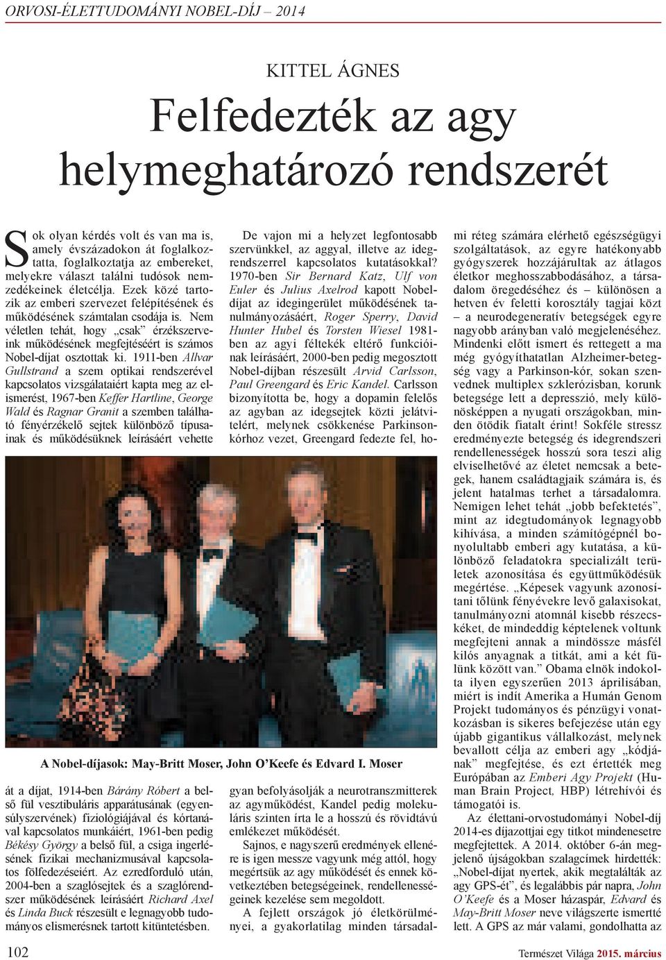 Nem véletlen tehát, hogy csak érzékszerveink m ködésének megfejtéséért is számos Nobel-díjat osztottak ki.