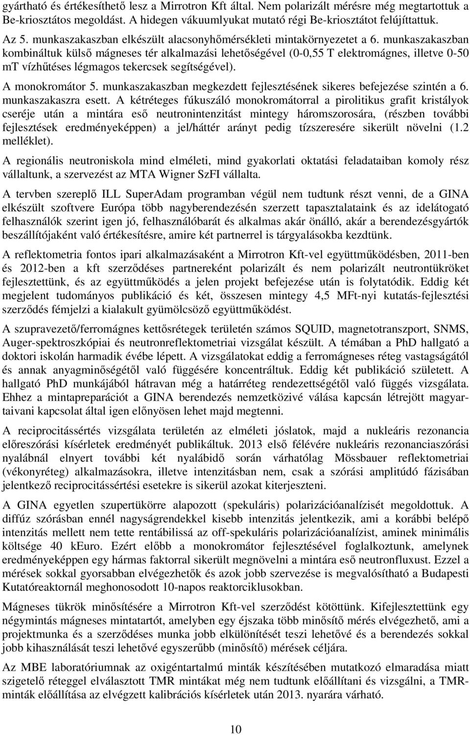 munkaszakaszban kombináltuk külső mágneses tér alkalmazási lehetőségével (0-0,55 T elektromágnes, illetve 0-50 mt vízhűtéses légmagos tekercsek segítségével). A monokromátor 5.