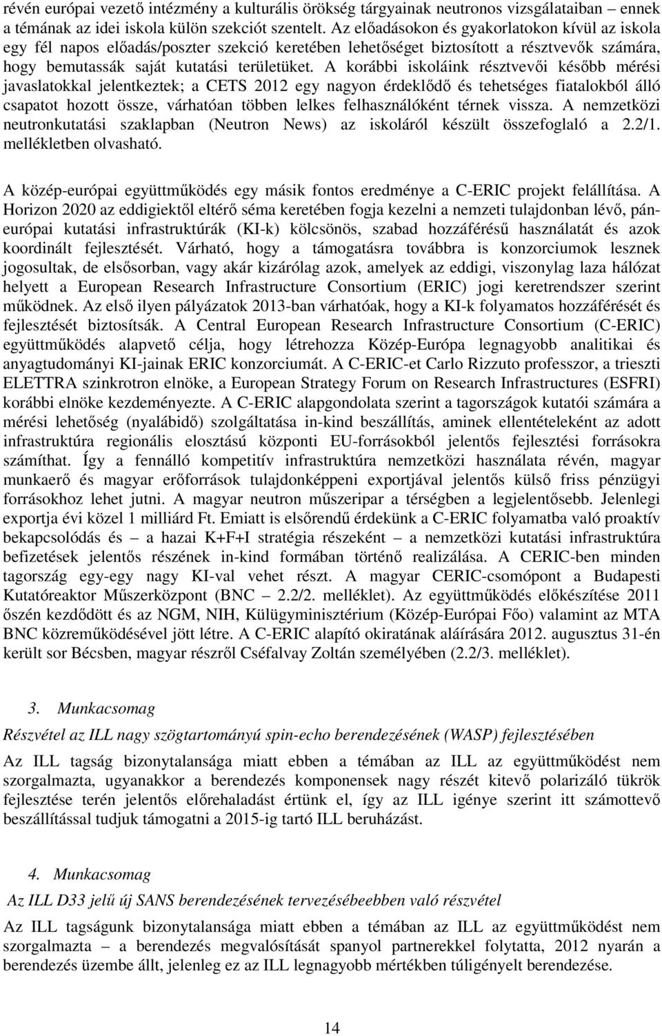 A korábbi iskoláink résztvevői később mérési javaslatokkal jelentkeztek; a CETS 2012 egy nagyon érdeklődő és tehetséges fiatalokból álló csapatot hozott össze, várhatóan többen lelkes felhasználóként