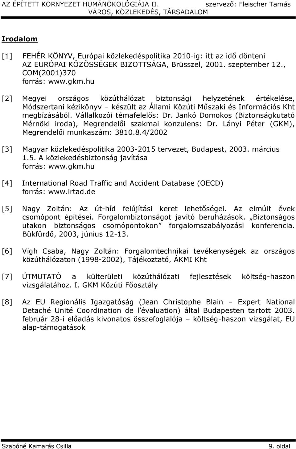 Jankó Domokos (Biztonságkutató Mérnöki iroda), Megrendelői szakmai konzulens: Dr. Lányi Péter (GKM), Megrendelői munkaszám: 3810.8.4/2002 [3] Magyar közlekedéspolitika 2003-2015 tervezet, Budapest, 2003.