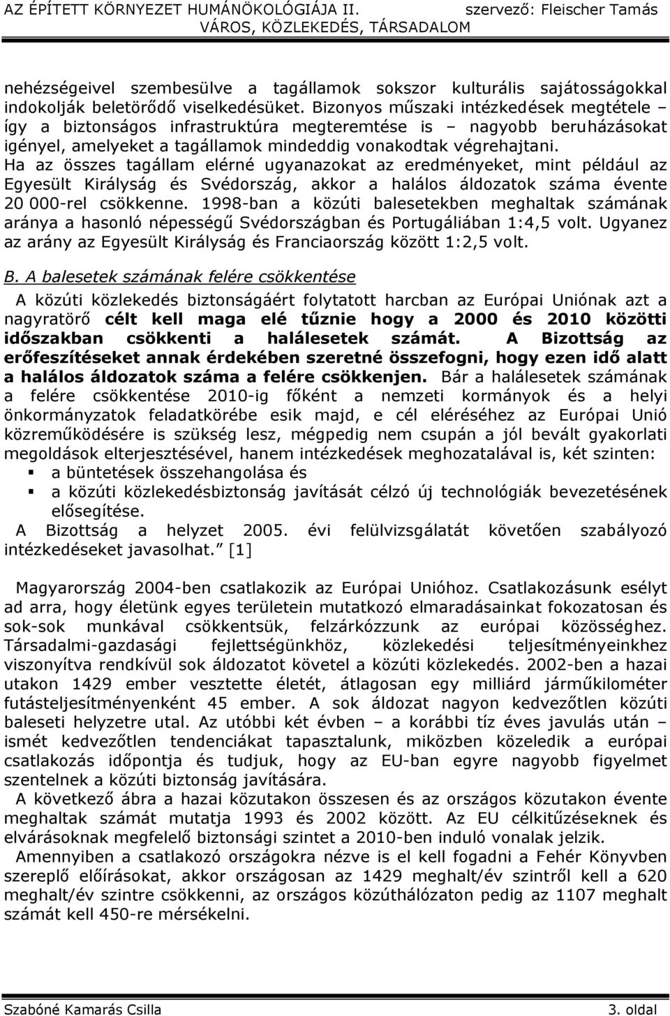 Ha az összes tagállam elérné ugyanazokat az eredményeket, mint például az Egyesült Királyság és Svédország, akkor a halálos áldozatok száma évente 20 000-rel csökkenne.