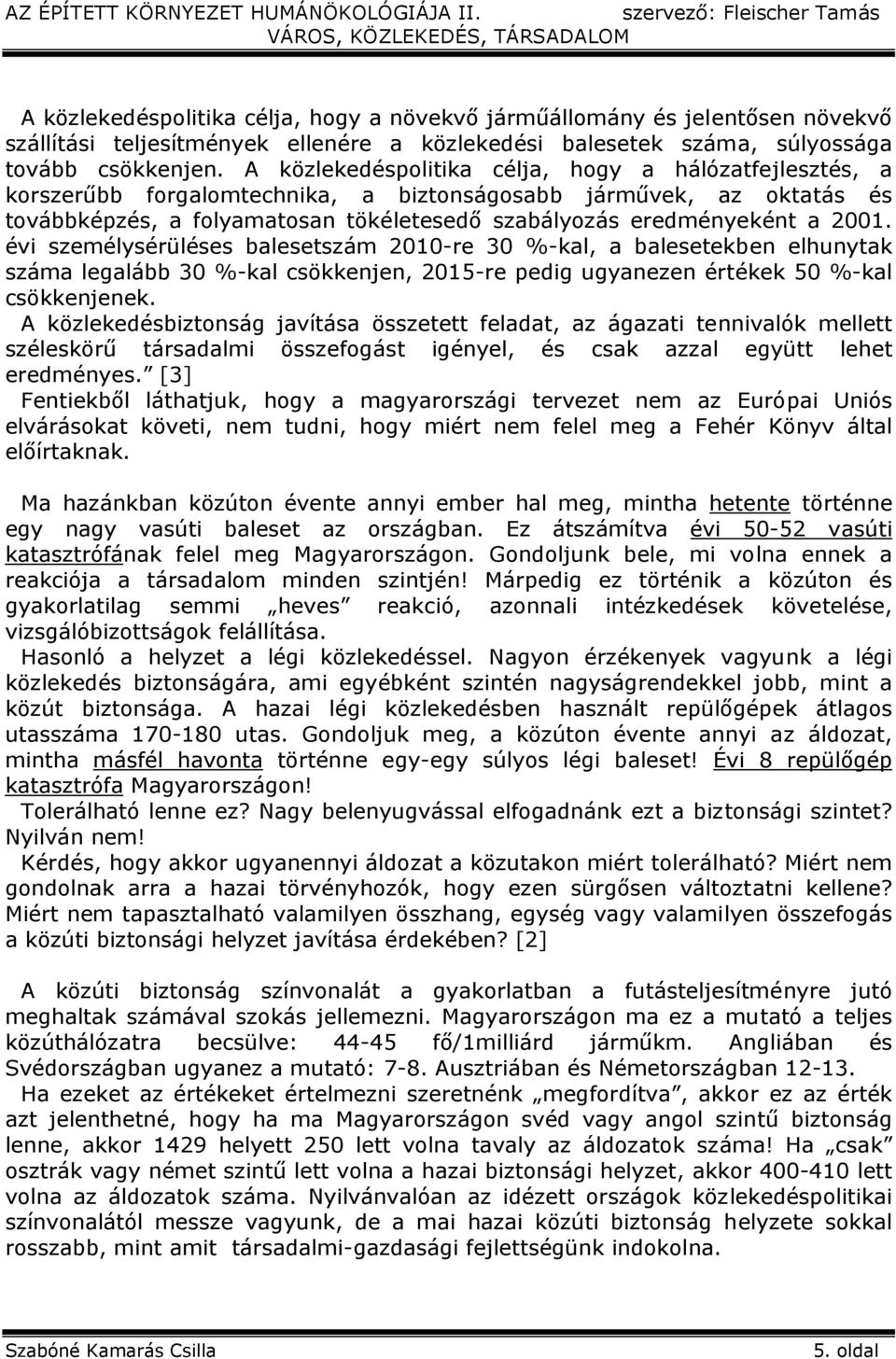 2001. évi személysérüléses balesetszám 2010-re 30 %-kal, a balesetekben elhunytak száma legalább 30 %-kal csökkenjen, 2015-re pedig ugyanezen értékek 50 %-kal csökkenjenek.