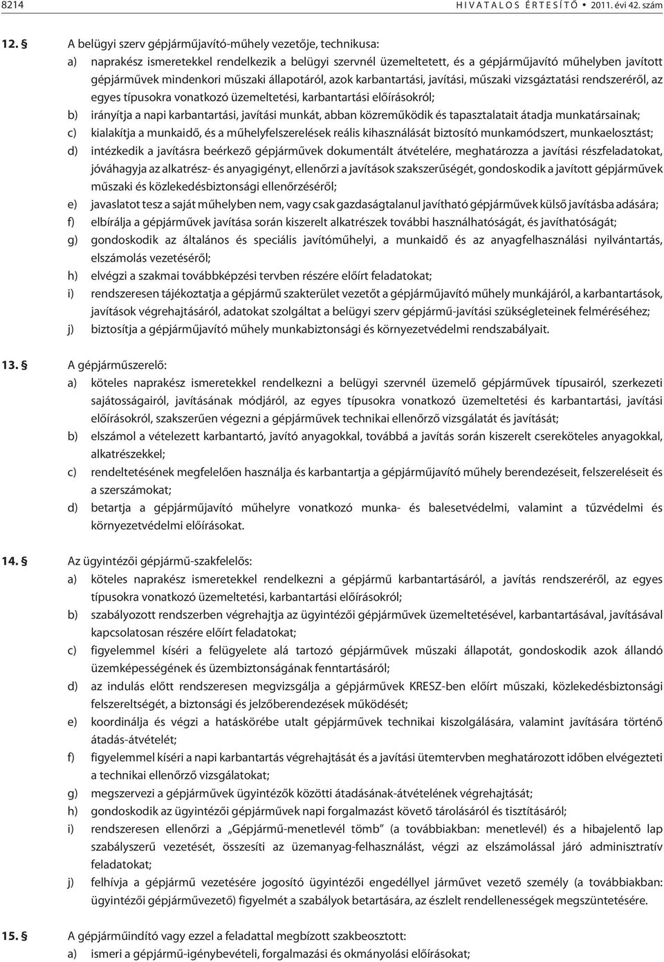 mûszaki állapotáról, azok karbantartási, javítási, mûszaki vizsgáztatási rendszerérõl, az egyes típusokra vonatkozó üzemeltetési, karbantartási elõírásokról; b) irányítja a napi karbantartási,