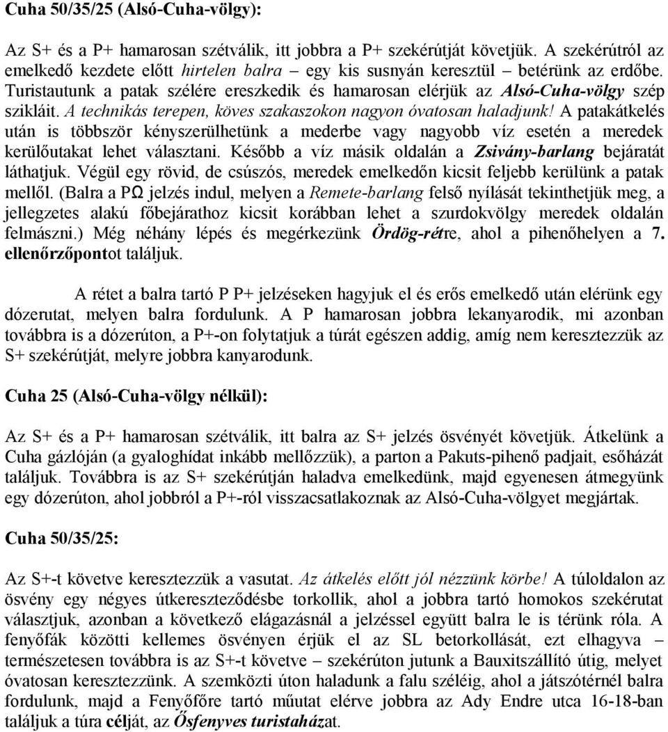 A technikás terepen, köves szakaszokon nagyon óvatosan haladjunk! A patakátkelés után is többször kényszerülhetünk a mederbe vagy nagyobb víz esetén a meredek kerülőutakat lehet választani.