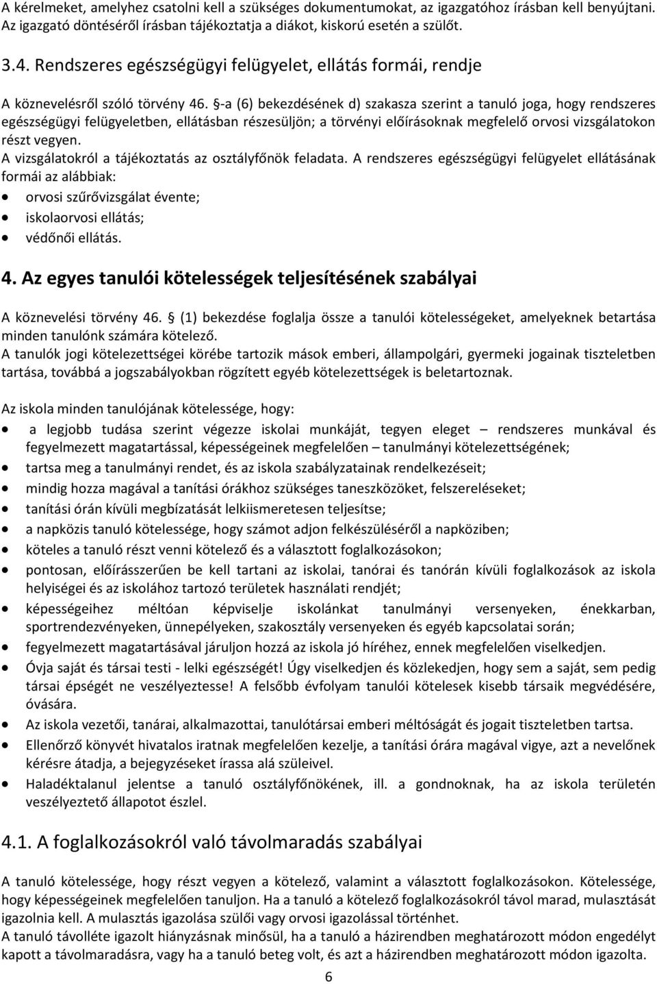 -a (6) bekezdésének d) szakasza szerint a tanuló joga, hogy rendszeres egészségügyi felügyeletben, ellátásban részesüljön; a törvényi előírásoknak megfelelő orvosi vizsgálatokon részt vegyen.