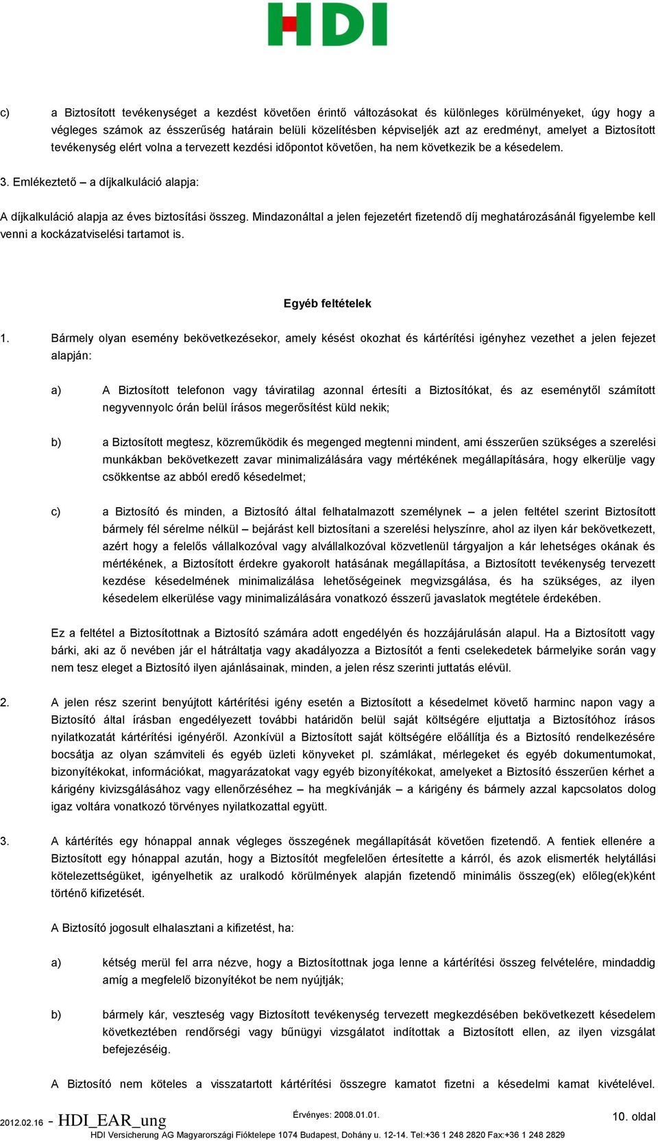 Emlékeztető a díjkalkuláció alapja: A díjkalkuláció alapja az éves biztosítási összeg.