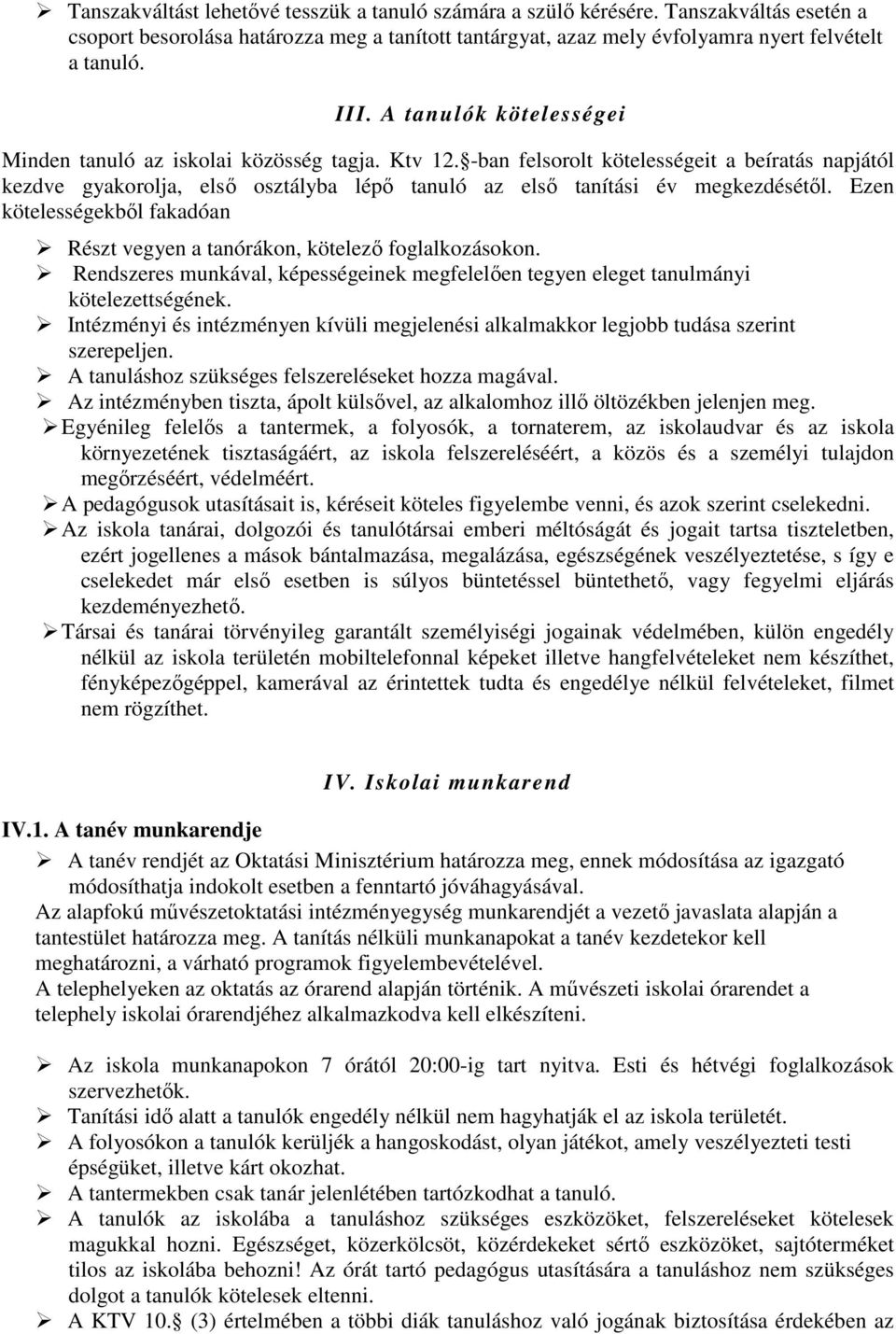 -ban felsorolt kötelességeit a beíratás napjától kezdve gyakorolja, első osztályba lépő tanuló az első tanítási év megkezdésétől.