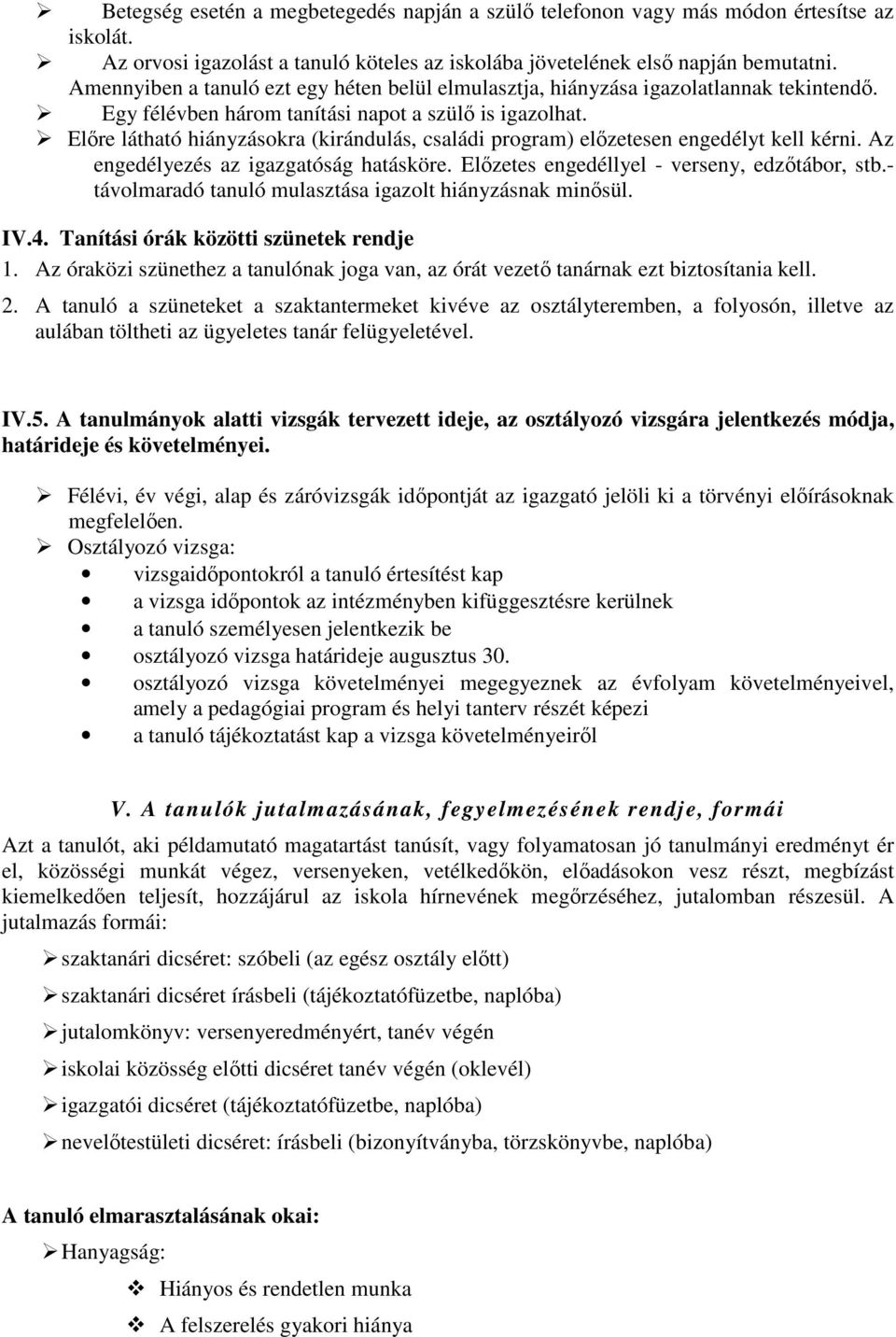 Előre látható hiányzásokra (kirándulás, családi program) előzetesen engedélyt kell kérni. Az engedélyezés az igazgatóság hatásköre. Előzetes engedéllyel - verseny, edzőtábor, stb.