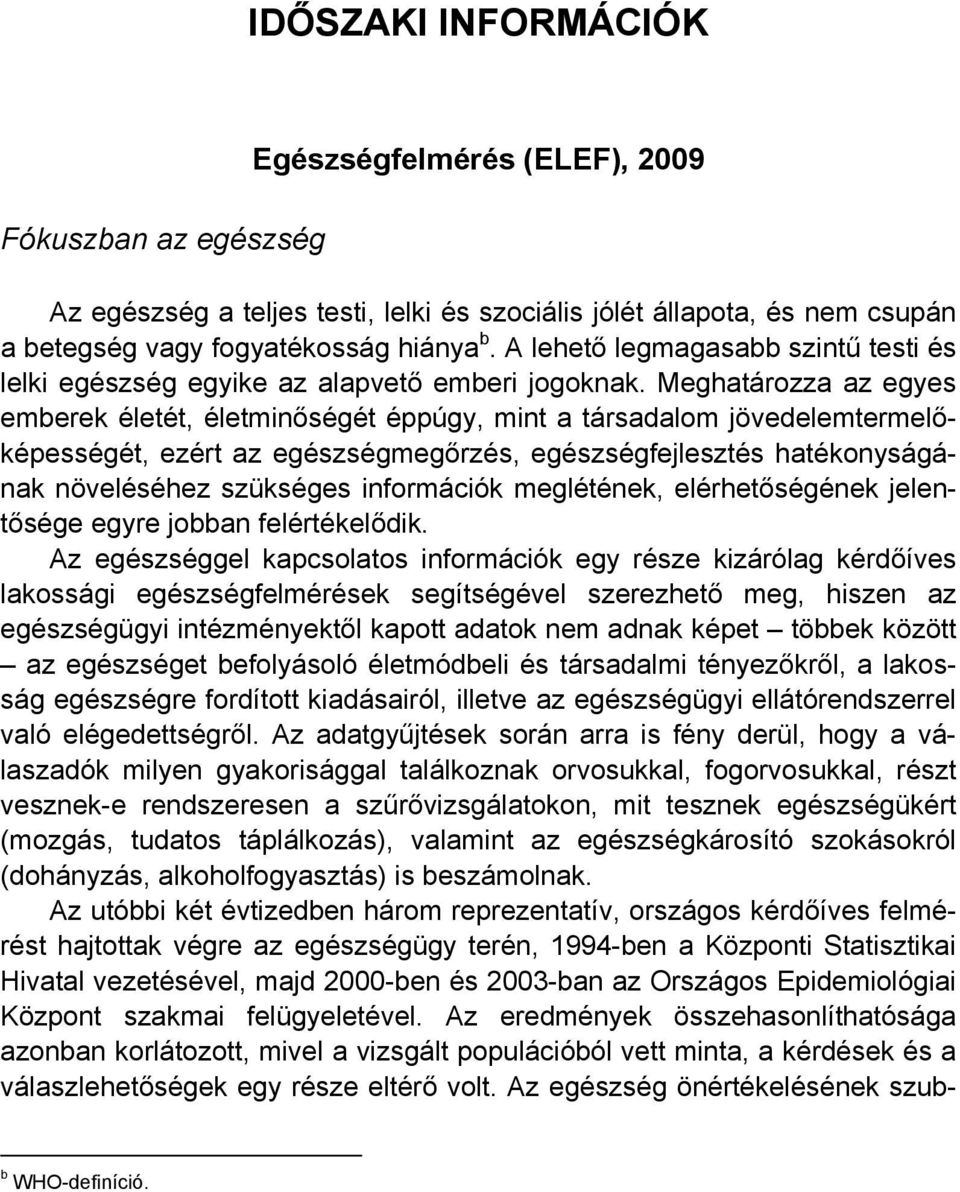 Meghatározza az egyes emberek életét, életminőségét éppúgy, mint a társadalom jövedelemtermelőképességét, ezért az egészségmegőrzés, egészségfejlesztés hatékonyságának növeléséhez szükséges