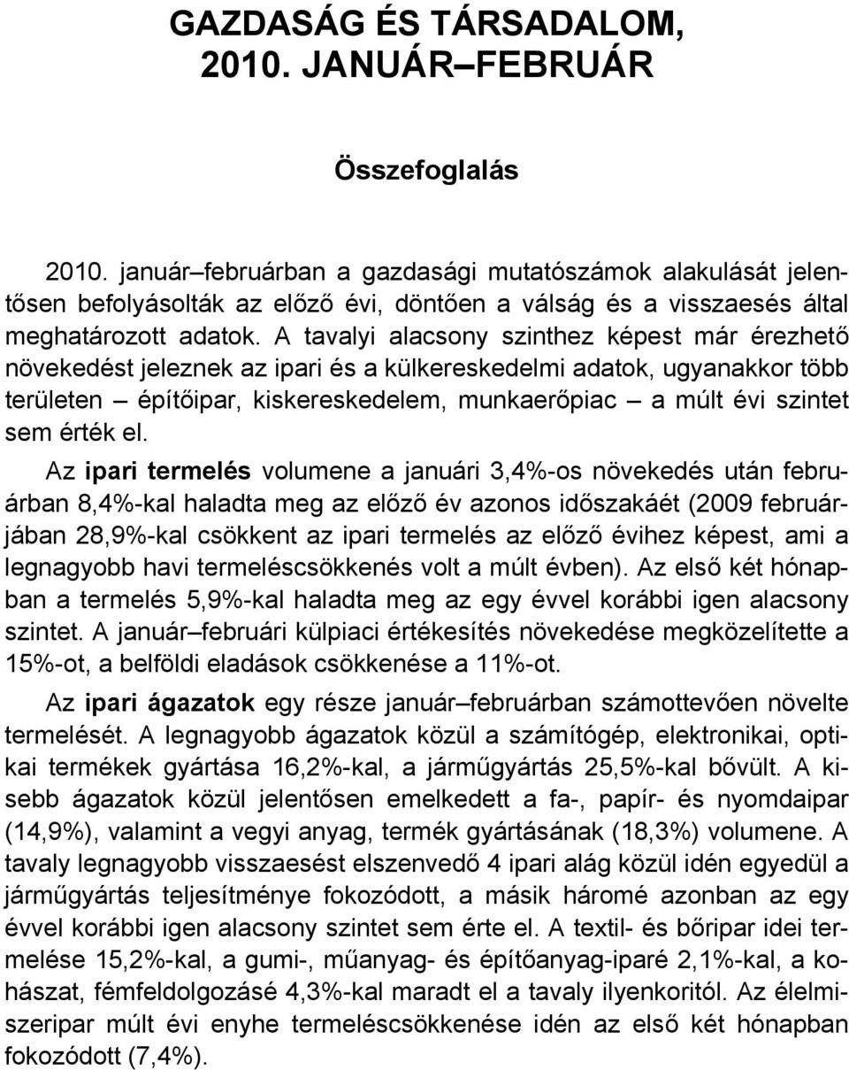 A tavalyi alacsony szinthez képest már érezhető növekedést jeleznek az ipari és a külkereskedelmi adatok, ugyanakkor több területen építőipar, kiskereskedelem, munkaerőpiac a múlt évi szintet sem