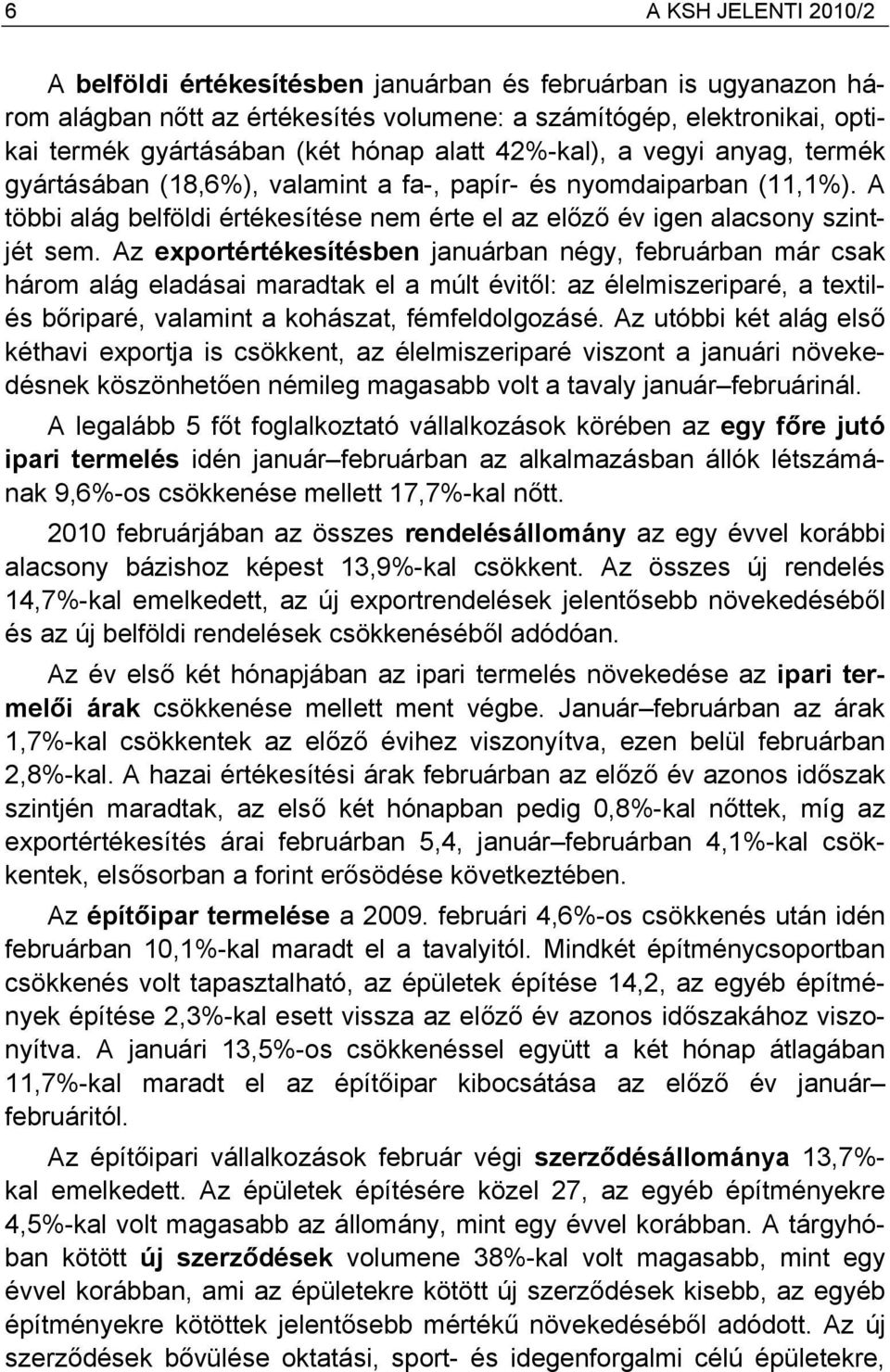 Az exportértékesítésben januárban négy, februárban már csak három alág eladásai maradtak el a múlt évitől: az élelmiszeriparé, a textilés bőriparé, valamint a kohászat, fémfeldolgozásé.