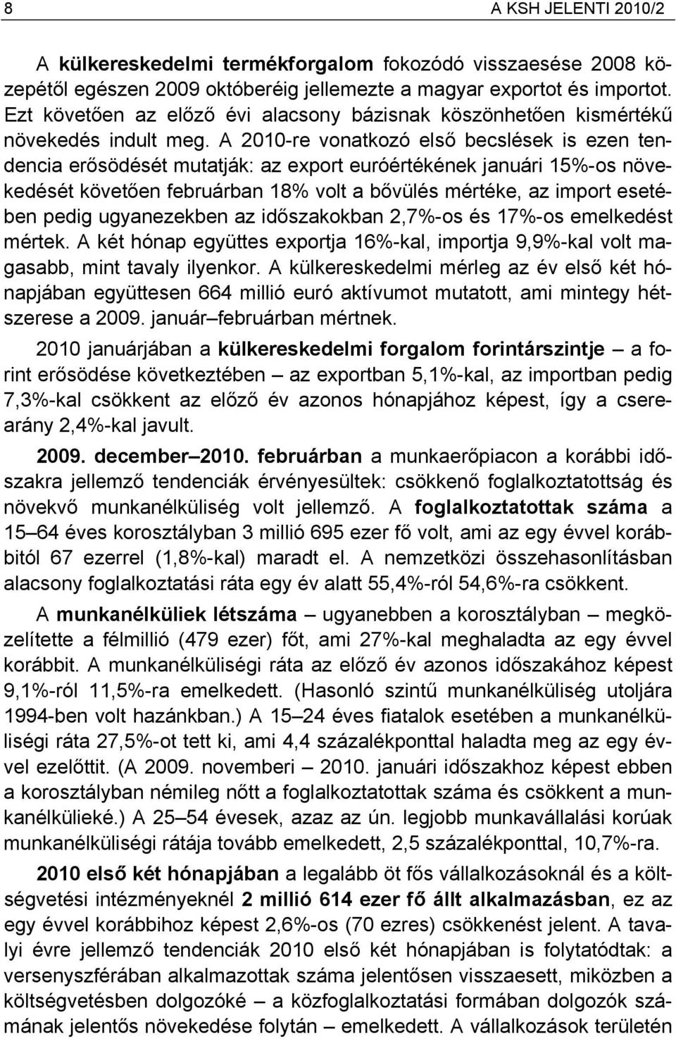 A 2010-re vonatkozó első becslések is ezen tendencia erősödését mutatják: az export euróértékének januári 15%-os növekedését követően februárban 18% volt a bővülés mértéke, az import esetében pedig