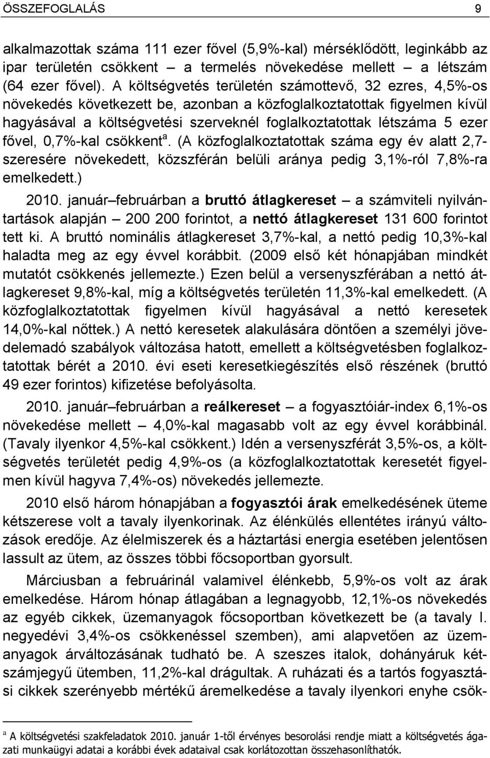 fővel, 0,7%-kal csökkent a. (A közfoglalkoztatottak száma egy év alatt 2,7- szeresére növekedett, közszférán belüli aránya pedig 3,1%-ról 7,8%-ra emelkedett.) 2010.