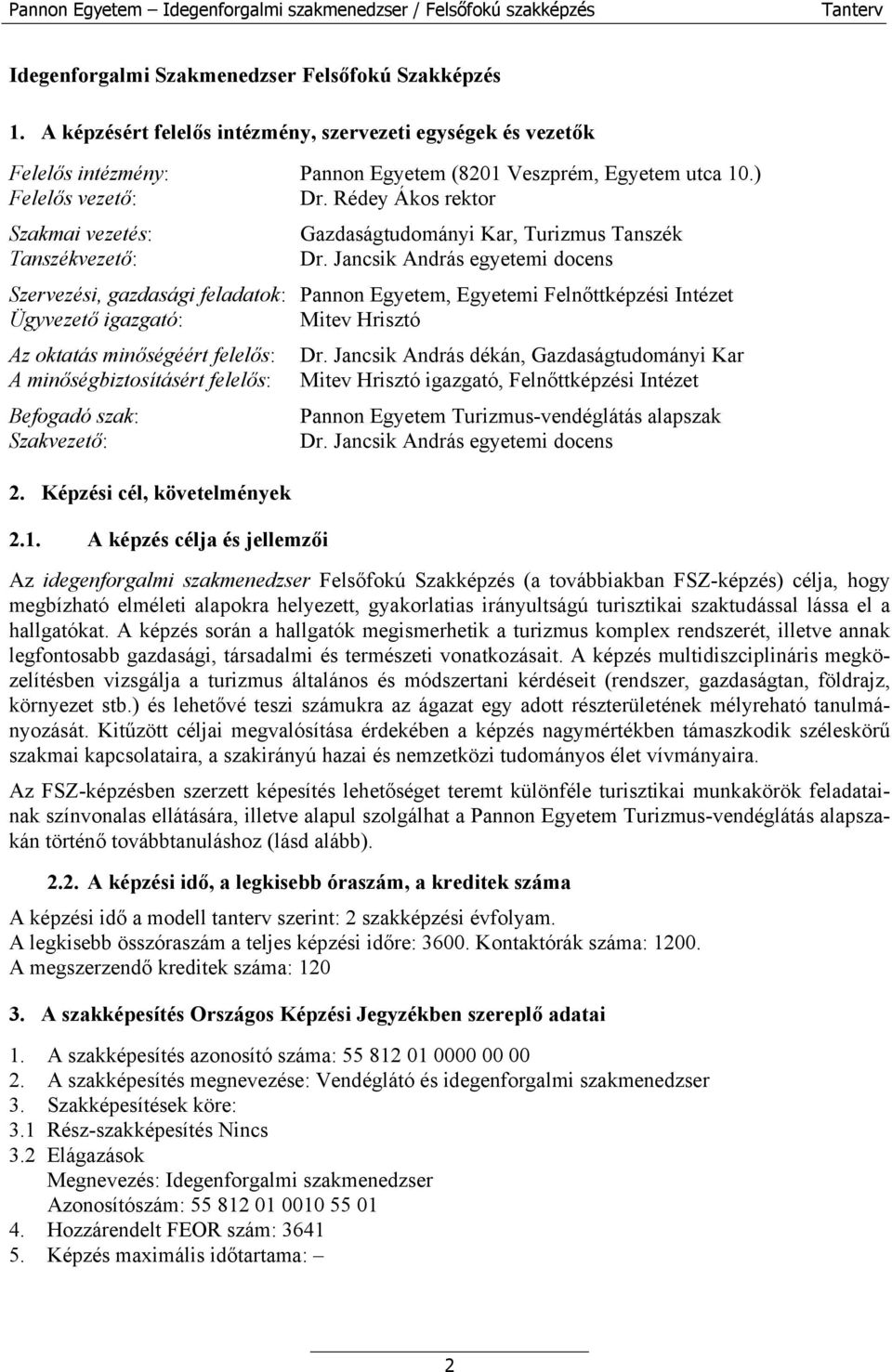 Jancsik András egyetemi docens Szervezési, gazdasági feladatok: Pannon Egyetem, Egyetemi Felnőttképzési Intézet Ügyvezető igazgató: Mitev Hrisztó Az oktatás minőségéért felelős: Dr.