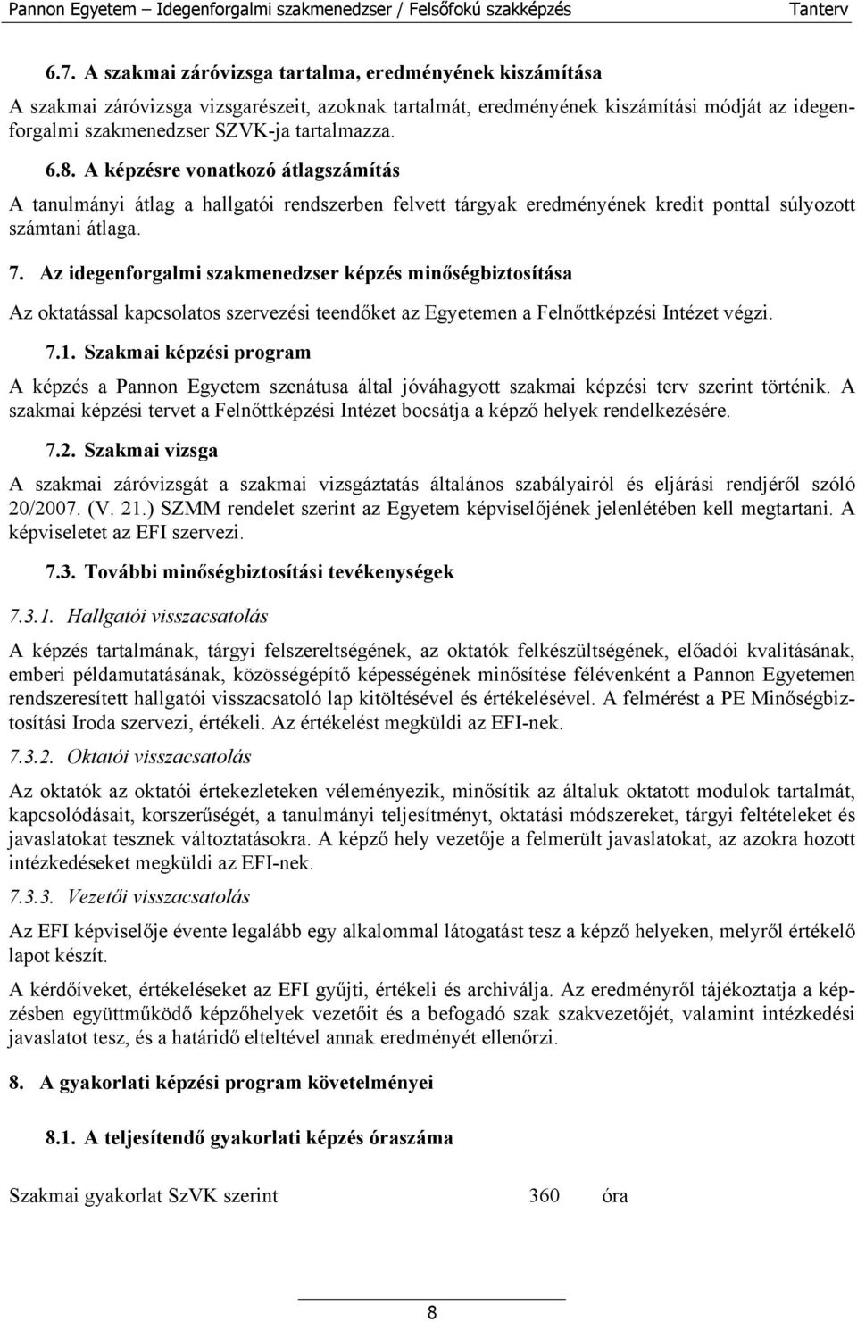 Az idegenforgalmi szakmenedzser képzés minőségbiztosítása Az oktatással kapcsolatos szervezési teendőket az Egyetemen a Felnőttképzési Intézet végzi. 7.1.