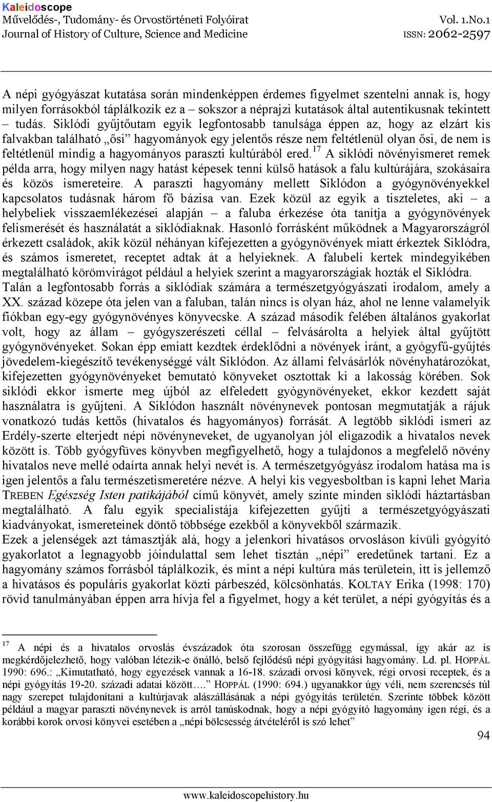 hagyományos paraszti kultúrából ered. 17 A siklódi növényismeret remek példa arra, hogy milyen nagy hatást képesek tenni külsı hatások a falu kultúrájára, szokásaira és közös ismereteire.